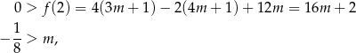  0 > f(2) = 4(3m + 1 )− 2 (4m + 1) + 12m = 16m + 2 1 − --> m , 8 
