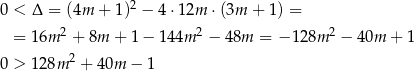  2 0 < Δ = (4m + 1) − 4 ⋅12m ⋅ (3m + 1) = = 16m 2 + 8m + 1 − 14 4m 2 − 48m = −1 28m 2 − 40m + 1 0 > 128m 2 + 40m − 1 