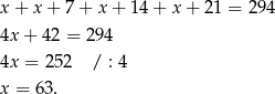 x + x + 7 + x + 14 + x + 21 = 294 4x + 42 = 294 4x = 2 52 / : 4 x = 63 . 