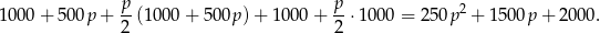  p- p- 2 1000 + 500p + 2 (1000 + 500p )+ 1000 + 2 ⋅100 0 = 250p + 15 00p + 2000 . 