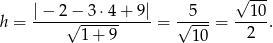  √ --- h = |−-2√−-3-⋅4-+-9|-= √5---= --10. 1 + 9 10 2 