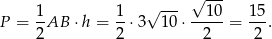 √ --- 1- 1- √ --- ---10 1-5 P = 2 AB ⋅ h = 2 ⋅3 1 0⋅ 2 = 2 . 