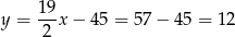  19 y = --x − 4 5 = 57 − 45 = 1 2 2 