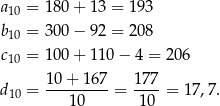 a = 180 + 13 = 193 10 b10 = 300 − 92 = 208 c = 100 + 110 − 4 = 206 10 d = 10-+-16-7 = 17-7 = 17,7 . 10 10 10 