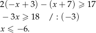 2(−x + 3) − (x + 7) ≥ 1 7 − 3x ≥ 1 8 / : (− 3) x ≤ −6 . 