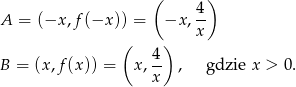  ( 4) A = (−x ,f(−x )) = −x , -- ( ) x -4 B = (x ,f(x)) = x,x , gdzie x > 0. 