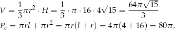  √ --- 1 2 1 √ --- 64π 15 V = -πr ⋅H = -⋅π ⋅16⋅ 4 15 = --------- 3 2 3 3 Pc = πrl + πr = πr(l + r) = 4π (4+ 16) = 80π . 