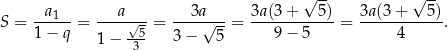  √ -- √ -- S = -a1---= --a-√--= --3a√---= 3a(3-+---5)-= 3a(3-+---5). 1− q 1− -5- 3 − 5 9− 5 4 3 