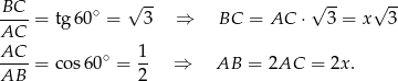  √ -- √ -- √ -- -BC- = tg 60∘ = 3 ⇒ BC = AC ⋅ 3 = x 3 AC AC-- ∘ 1- AB = co s60 = 2 ⇒ AB = 2AC = 2x . 