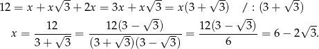  √ -- √ -- √ -- √ -- 1 2 = x + x 3 + 2x = 3x + x 3 = x(3+ 3) / : (3+ 3) √ -- √ -- x = ---12√---= ----12√(3−----3)√----= 12(3-−---3)-= 6− 2√ 3. 3 + 3 (3 + 3)(3 − 3) 6 