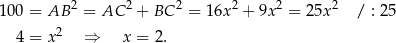  2 2 2 2 2 2 100 = AB = AC + BC = 16x + 9x = 25x / : 25 4 = x2 ⇒ x = 2. 