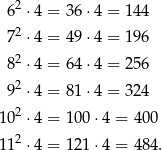  2 6 ⋅ 4 = 36 ⋅4 = 144 72 ⋅ 4 = 49 ⋅4 = 196 82 ⋅ 4 = 64 ⋅4 = 256 2 9 ⋅ 4 = 81 ⋅4 = 324 102 ⋅ 4 = 100 ⋅4 = 40 0 112 ⋅ 4 = 121 ⋅4 = 48 4. 