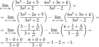  ( 2 2 ) lim 3n--−--2n-+-5 − 6n--+--3n-+-4 = n→ + ∞ 3n 2 + 2 3n2 − 2 ( 3n 2 − 2n+ 5) ( 6n2 + 3n + 4 ) = lim -----2------- − lim -----2------- = n→ +∞ ( 3n + 2 ) n→ +∞( 3n − 2) 3 − 2+ 52 6 + 3 + -42 = lim -----n-2-n- − lim ----n--2n-- = n→ +∞ 3+ n2 n→ +∞ 3 − n2 3 − 0 + 0 6+ 0+ 0 = ----------− ----------= 1 − 2 = − 1. 3 + 0 3− 0 
