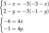{ 3− x = − 3(− 3 − x) 2− y = − 3(− 1− y) { − 6 = 4x − 1 = 4y. 
