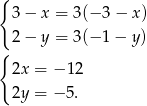 { 3− x = 3(− 3 − x) 2− y = 3(− 1− y) { 2x = − 12 2y = − 5. 