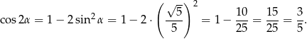 ( --) √ 5 2 10 15 3 cos 2α = 1 − 2 sin 2α = 1− 2⋅ ---- = 1− ---= ---= -. 5 25 25 5 