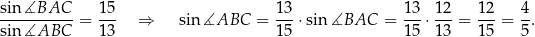sin-∡BAC-- = 15- ⇒ sin∡ABC = 13-⋅sin ∡BAC = 13-⋅ 12-= 12-= 4. sin ∡ABC 13 15 15 13 15 5 