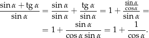  sinα sinα-+-tg-α-= sin-α-+ tgα--= 1+ cosα-= sin α sin α sin α sin α --sin-α--- --1-- = 1 + cosα sinα = 1 + cos α. 