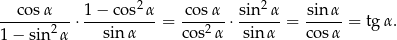  2 2 --cos-α---⋅ 1-−-co-s-α = co-sα-⋅ sin--α-= sinα- = tg α. 1− sin 2α sinα cos2α sinα cosα 