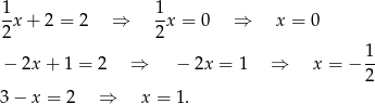 1 1 -x + 2 = 2 ⇒ -x = 0 ⇒ x = 0 2 2 − 2x + 1 = 2 ⇒ − 2x = 1 ⇒ x = − 1- 2 3 − x = 2 ⇒ x = 1 . 