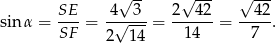  √ -- √ --- √ --- sinα = SE- = 4√-3--= 2--42-= --42. SF 2 14 14 7 