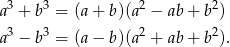  3 3 2 2 a + b = (a + b)(a − ab + b ) a3 − b3 = (a − b)(a2 + ab + b2). 