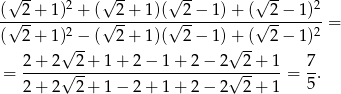  √ -- 2 √ -- √ -- √ -- 2 (√-2+--1)-+--(√-2+--1)(√-2−--1)+--(√-2−--1)-= ( 2+ 1)2 − ( 2+ 1)( 2− 1)+ ( 2− 1)2 √ -- √ -- = 2-+-2√-2-+-1-+-2-−-1+--2−--2√-2-+-1-= 7. 2 + 2 2 + 1 − 2 + 1+ 2− 2 2 + 1 5 