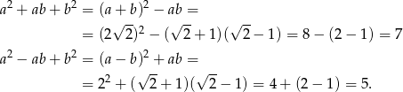  2 2 2 a + ab + b = (a + b) − ab = = (2√ 2)2 − (√ 2-+ 1)(√ 2-− 1) = 8− (2 − 1 ) = 7 a2 − ab + b2 = (a − b)2 + ab = 2 √ -- √ -- = 2 + ( 2 + 1)( 2 − 1) = 4 + (2 − 1) = 5. 
