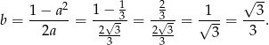  2 1− 1 2 √ -- b = 1−--a- = -√--3-= --3√- = √1--= --3. 2a 2-3- 2-3- 3 3 3 3 