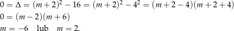 0 = Δ = (m + 2)2 − 1 6 = (m + 2)2 − 4 2 = (m + 2 − 4)(m + 2 + 4) 0 = (m − 2)(m + 6) m = − 6 lub m = 2. 