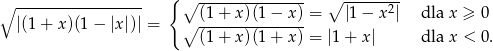  { ∘ ------------------ ∘ --------------- ∘ ------2- |(1 + x)(1 − |x|)| = ∘ (1-+-x-)(1−-x-) = |1 − x | dla x ≥ 0 (1 + x )(1+ x ) = |1+ x| dla x < 0. 