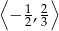 ⟨ 1 2⟩ − 2, 3 