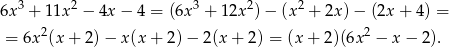  3 2 3 2 2 6x + 1 1x − 4x − 4 = (6x + 1 2x )− (x + 2x)− (2x + 4) = = 6x 2(x+ 2)− x(x + 2) − 2(x + 2) = (x + 2)(6x2 − x− 2). 