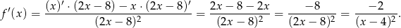  ′ ′ f′(x) = (x-)-⋅(2x-−-8)-−-x-⋅(2x-−-8)- = 2x-−--8−--2x = ---−-8----= ---−-2---. (2x − 8)2 (2x− 8)2 (2x− 8)2 (x − 4 )2 