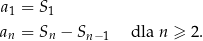 a1 = S 1 an = Sn − Sn−1 dla n ≥ 2. 