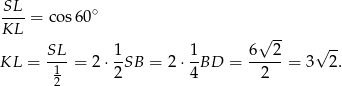 SL-- ∘ KL = co s60 √ -- √ -- KL = SL- = 2 ⋅ 1-SB = 2⋅ 1BD = 6--2-= 3 2. 12 2 4 2 