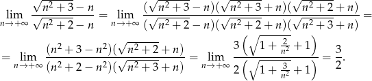  √ ------- √ ------- √ ------- √ ------- --n2 +-3−--n- (--n2 +-3−--n)(--n2-+-3-+-n)(--n-2 +-2+-n-)- nl→im+∞ √ -2----- = n→lim+ ∞ √ -2----- √ -2----- √ --2---- = n + 2− n ( n + 2− n)( n (+∘2-+-n)(- n )+ 3+ n ) 2 2 √ -2----- 3 1 + -2 + 1 = lim (n--+-3-−-n--)(√-n-+--2+--n) = lim -(-∘-----n2----)-= 3-. n→ +∞ (n 2 + 2 − n 2)( n2 + 3+ n) n→ + ∞ -3 2 2 1 + n2 + 1 