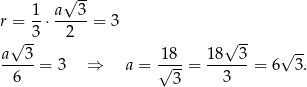  √ -- 1 a 3 r = --⋅----- = 3 √ -3 2 √ -- a--3- 1√8-- 18---3 √ -- 6 = 3 ⇒ a = 3 = 3 = 6 3 . 