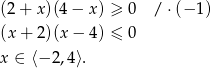 (2 + x)(4 − x) ≥ 0 / ⋅(− 1) (x + 2)(x − 4) ≤ 0 x ∈ ⟨− 2,4⟩. 