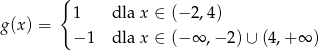  { g(x) = 1 dla x ∈ (− 2,4) −1 dla x ∈ (− ∞ ,− 2)∪ (4,+ ∞ ) 