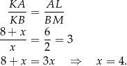  KA-- -AL- KB = BM 8 + x 6 ------= --= 3 x 2 8+ x = 3x ⇒ x = 4. 