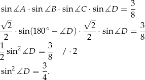  3- sin ∡A ⋅sin∡B ⋅sin ∡C ⋅sin ∡D = 8 √ -- √ -- --2-⋅sin(18 0∘ − ∡D ) ⋅--2-⋅sin∡D = 3- 2 2 8 1- 2 3- 2 sin ∡D = 8 / ⋅2 3 sin2 ∡D = -. 4 