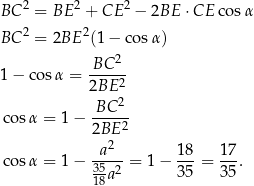 2 2 2 BC = BE + CE − 2BE ⋅CE cosα BC 2 = 2BE 2(1− cosα ) BC-2-- 1− co sα = 2BE 2 2 cos α = 1 − -BC--- 2BE 2 a2 18 17 cos α = 1 − 35-2-= 1− ---= --. 18a 35 35 