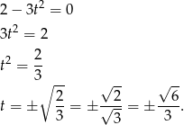  2 2 − 3t = 0 3t2 = 2 t2 = 2- 3 ∘ -2 √ 2- √ 6- t = ± --= ± √---= ± ---. 3 3 3 