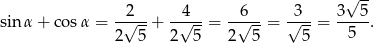  √ -- --2-- -4--- -6--- -3-- 3---5 sin α+ cosα = 2√ 5-+ 2√ 5-= 2√ 5-= √ 5-= 5 . 