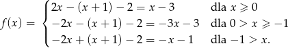  ( |{ 2x − (x + 1 )− 2 = x− 3 dla x ≥ 0 f(x ) = − 2x − (x + 1) − 2 = − 3x− 3 dla 0 > x ≥ − 1 |( − 2x + (x + 1) − 2 = −x − 1 dla − 1 > x. 