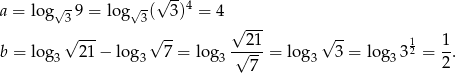  √ - √- √ --4 a = log 39 = log 3( 3) = 4 √ --- √ --- √ -- 2 1 √ -- 1 1 b = log3 21− lo g3 7 = log 3-√--- = log3 3 = log33 2 = --. 7 2 
