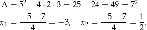  2 2 Δ = 5 + 4 ⋅2⋅3 = 25 + 24 = 4 9 = 7 −-5-−-7 −-5+-7- 1- x1 = 4 = − 3, x2 = 4 = 2 . 