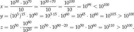  30 70 30+70 100 x = 10---⋅10-- = 10------= 10---= 1099 < 10100 10 10 10 y = (103)15 ⋅ 1060 = 103⋅15 ⋅1060 = 10 45 ⋅1060 = 10 105 > 1 0100 80 z = 1050 ⋅ 10--= 1 050 ⋅1080− 20 = 1050 ⋅10 60 = 10110 > 10100. 1020 