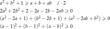  2 2 a + b + 1 ≥ a + b + ab / ⋅2 2a 2 + 2b 2 + 2− 2a − 2b − 2ab ≥ 0 2 2 2 2 (a − 2a + 1 )+ (b − 2b + 1) + (a − 2ab + b ) ≥ 0 (a − 1 )2 + (b − 1)2 + (a − b)2 ≥ 0. 